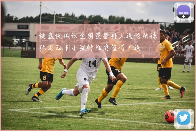 键盘侠热议全明星替补人选伦纳德狄龙西卡小波特谁更值得入选