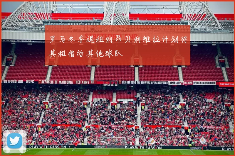 罗马冬季退租利昂贝利维拉计划将其租借给其他球队