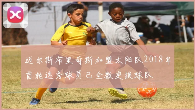 迈尔斯布里奇斯加盟太阳队2018年首轮选秀球员已全数更换球队