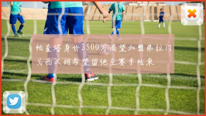 帕奎塔身价3500万渴望加盟弗拉门戈西汉姆希望留他至赛季结束